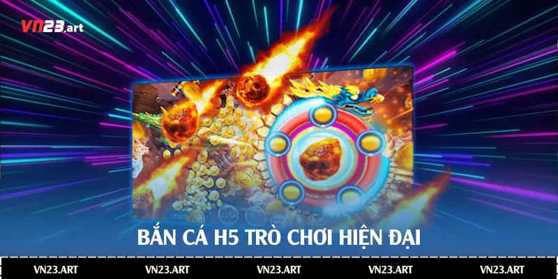 Bắn cá H5 trò chơi hiện đại