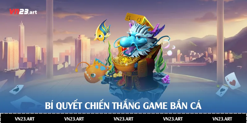 Bí quyết chiến thắng game bắn cá