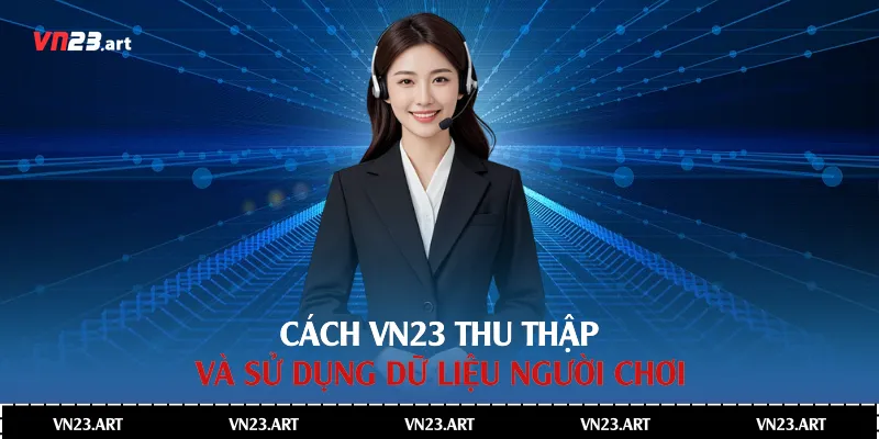 Cách Vn23 thu thập và sử dụng dữ liệu người chơi
