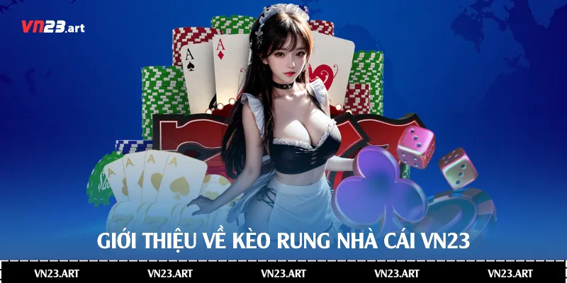 Giới thiệu về kèo rung nhà cái Vn23