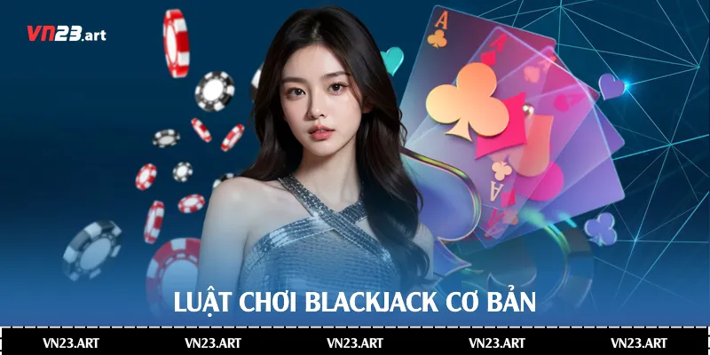 Luật chơi Blackjack cơ bản
