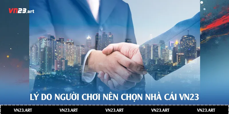 Lý do người chơi nên chọn nhà cái Vn23