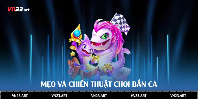 Mẹo và chiến thuật chơi bắn cá