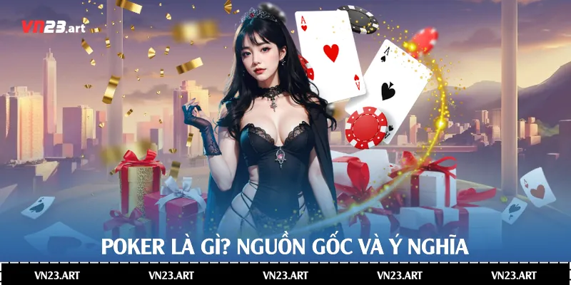 Poker là gì? Nguồn gốc và ý nghĩa