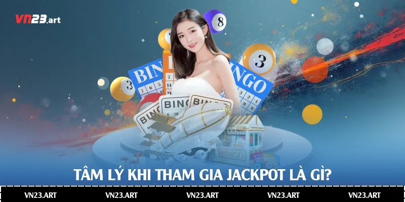 Tâm lý khi tham gia jackpot là gì?